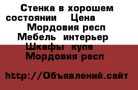 Стенка в хорошем состоянии  › Цена ­ 4 000 - Мордовия респ. Мебель, интерьер » Шкафы, купе   . Мордовия респ.